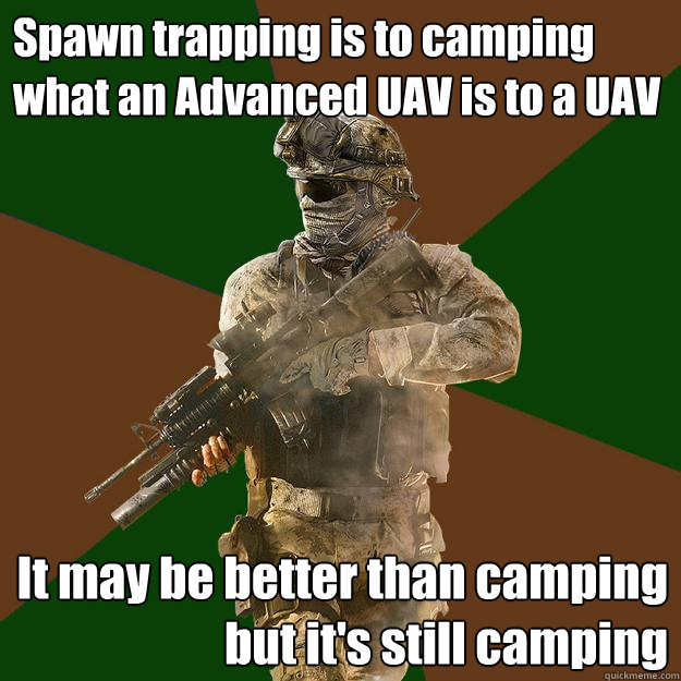 Spawn trapping is to camping what an Advanced UAV is to a UAV It may be better than camping but it's still camping  Call of Duty Addict