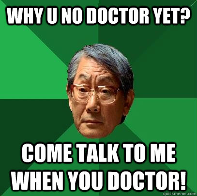 Why U no Doctor yet? come talk to me when you doctor! - Why U no Doctor yet? come talk to me when you doctor!  High Expectations Asian Father