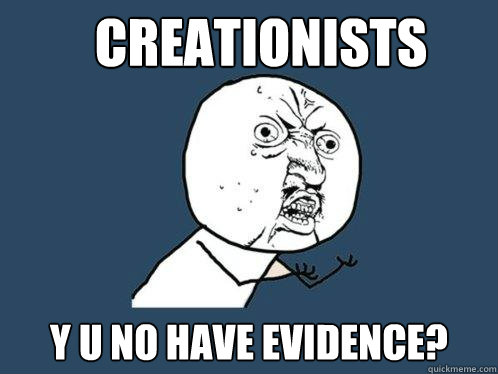 creationists y u no have evidence?  Y U No
