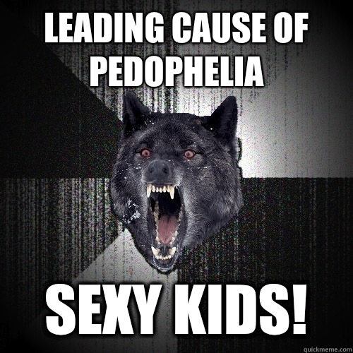 Leading cause of pedophelia Sexy kids!  Insanity Wolf