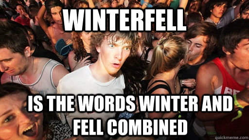WINTERFELL IS THE WORDS WINTER AND FELL COMBINED  Sudden Clarity Clarence