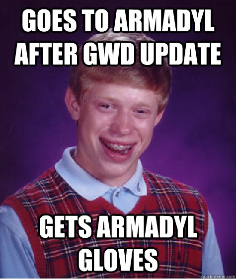 Goes to armadyl after gwd update Gets armadyl gloves - Goes to armadyl after gwd update Gets armadyl gloves  Bad Luck Brian