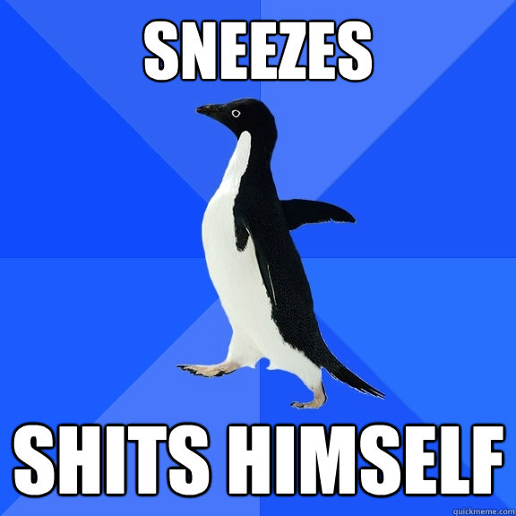 Sneezes Shits himself  Socially Awkward Penguin