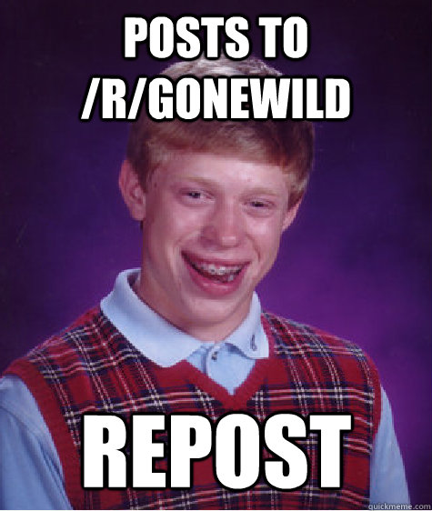 Posts to /r/gonewild repost  Bad Luck Brian