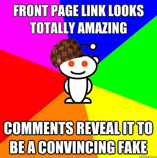 Front page link looks totally amazing Comments reveal it to be a convincing fake  Scumbag Redditor