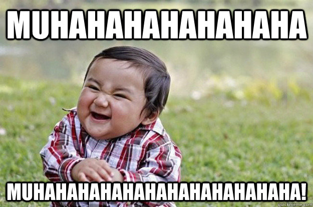 muhahahahahahaha muhahahahahahahahahahahaha! - muhahahahahahaha muhahahahahahahahahahahaha!  Evil Toddler