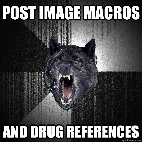 post image macros and drug references  Insanity Wolf