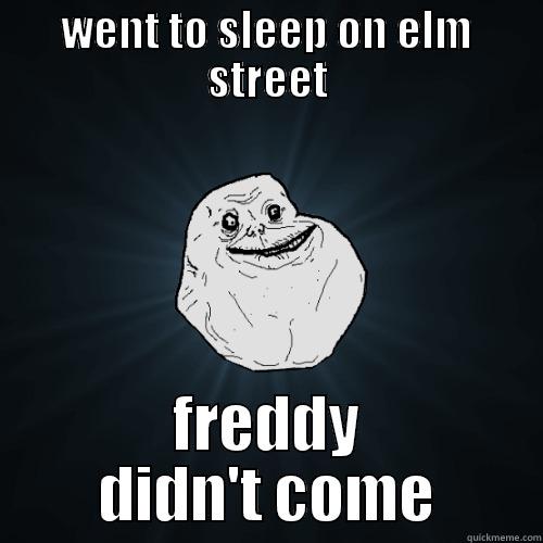 WENT TO SLEEP ON ELM STREET FREDDY DIDN'T COME Forever Alone