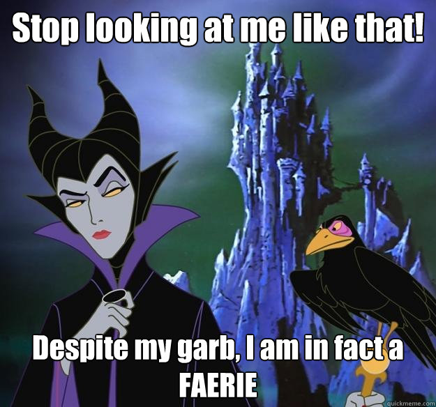 Stop looking at me like that! Despite my garb, I am in fact a FAERIE   Hipster Maleficent
