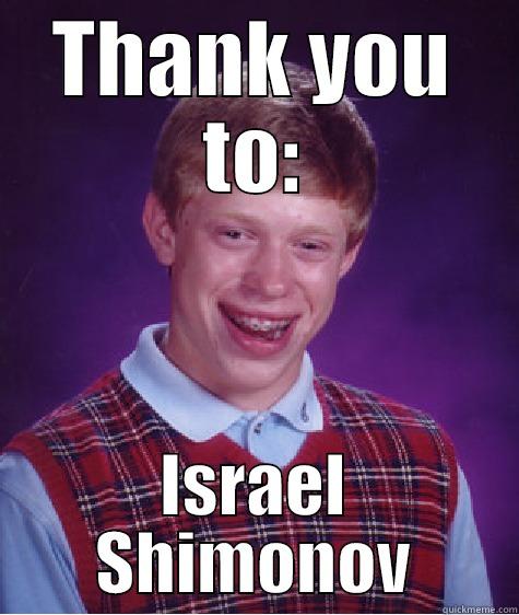 THANK YOU TO: ISRAEL SHIMONOV Bad Luck Brian
