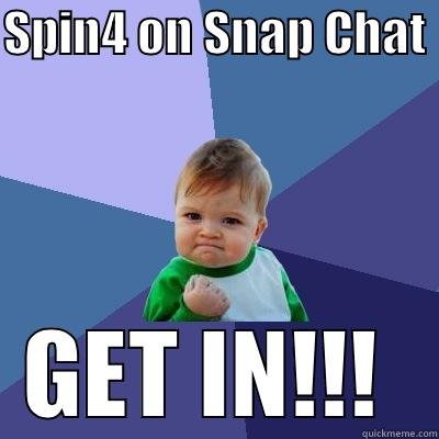 SPIN4 ON SNAP CHAT  GET IN!!!  Success Kid