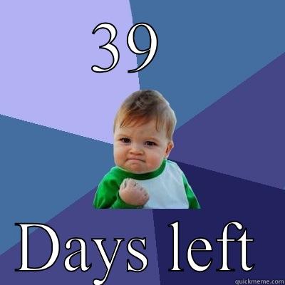 39  DAYS LEFT Success Kid