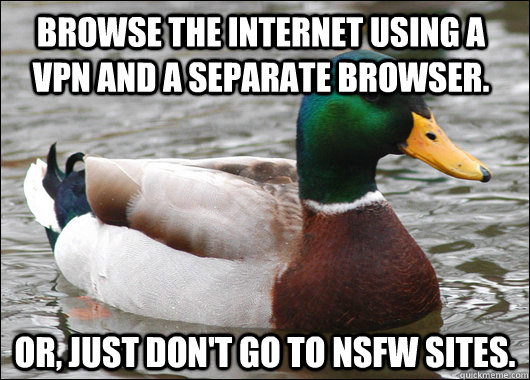 Browse the internet using a VPN and a separate browser.  Or, just don't go to NSFW sites.  Actual Advice Mallard