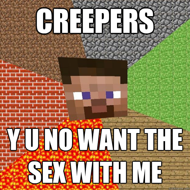 creepers y u no want the sex with me  Minecraft
