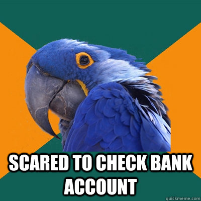  scared to check bank account  Paranoid Parrot