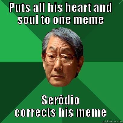 PUTS ALL HIS HEART AND SOUL TO ONE MEME SERÔDIO CORRECTS HIS MEME High Expectations Asian Father