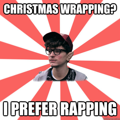 Christmas wrapping? I prefer rapping     Hipster Elf