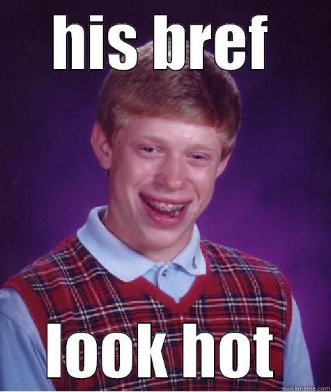 HIS BREF LOOK HOT Bad Luck Brian