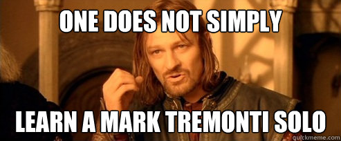 One does not simply Learn a Mark Tremonti solo  One Does Not Simply