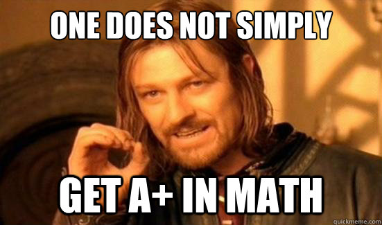 One Does Not Simply Get a+ in Math  Boromir