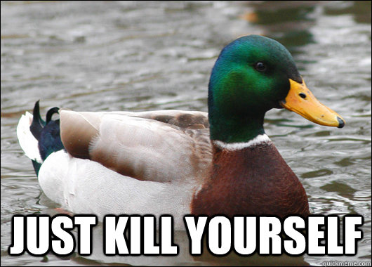  Just kill yourself  Actual Advice Mallard