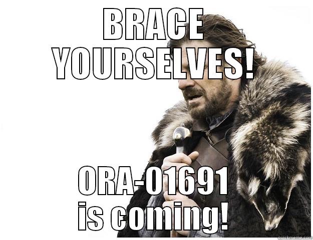 BRACE YOURSELVES! ORA-01691 IS COMING! Imminent Ned