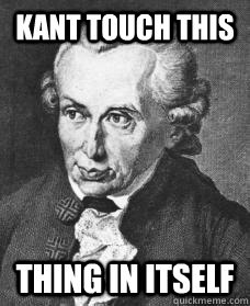 Kant touch this Thing in itself - Kant touch this Thing in itself  Kant Touch This