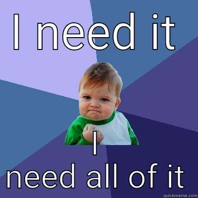 I NEED IT I NEED ALL OF IT Success Kid
