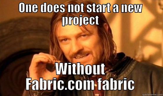 ONE DOES NOT START A NEW PROJECT WITHOUT FABRIC.COM FABRIC Boromir