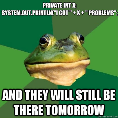 private int x;
System.out.println(