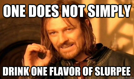 ONE DOES NOT SIMPLY DRINK ONE FLAVOR OF SLURPEE  One Does Not Simply