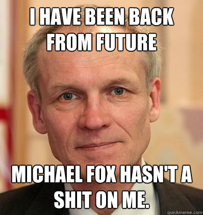 I have been back from future Michael Fox hasn't a shit on me. - I have been back from future Michael Fox hasn't a shit on me.  Russian Through Time