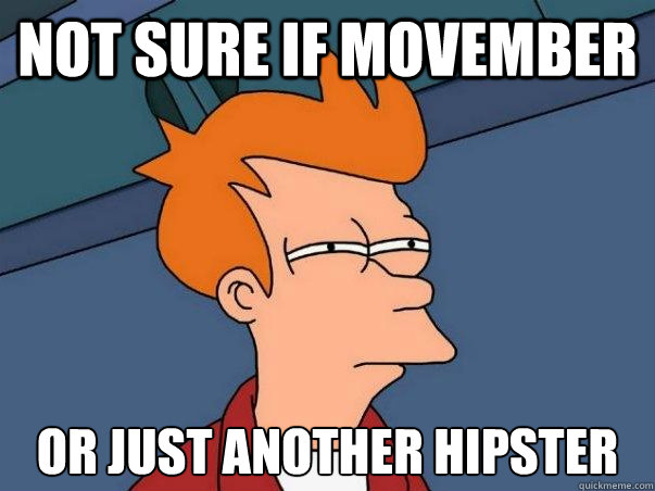 not sure if movember or just another hipster  Not sure Fry