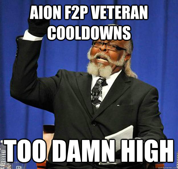 Aion F2P Veteran Cooldowns Too damn high  Jimmy McMillan