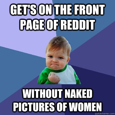 Get's on the front page of REDDIT without naked pictures of women  Success Kid