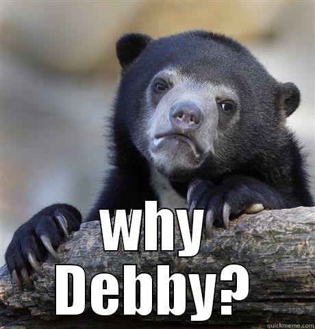  WHY DEBBY? Confession Bear
