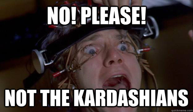 No! Please! not the kardashians  