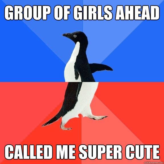 Group of girls ahead called me super cute   Socially Awkward Awesome Penguin