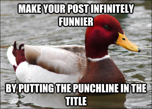 make your post infinitely funnier by putting the punchline in the title  Malicious Advice Mallard