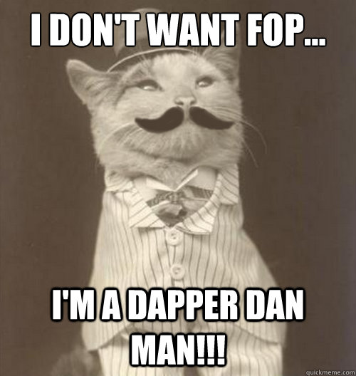 I don't want fop... I'm a dapper dan man!!! - I don't want fop... I'm a dapper dan man!!!  Original Business Cat