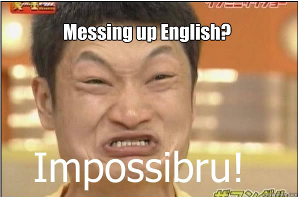 Messing up English? - Messing up English?  Impossibru