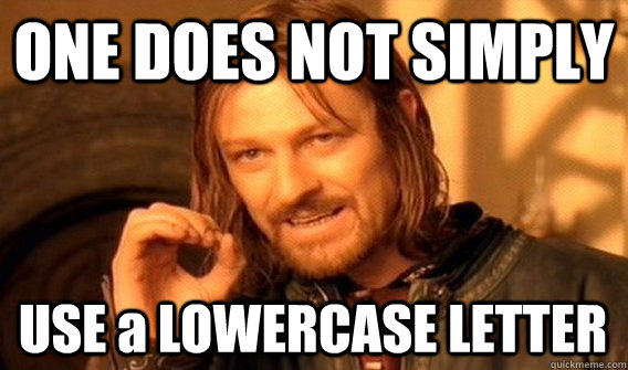 ONE DOES NOT SIMPLY USE a LOWERCASE LETTER  One Does Not Simply