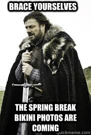 Brace Yourselves the spring break bikini photos are coming - Brace Yourselves the spring break bikini photos are coming  Brace Yourselves