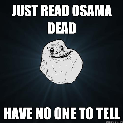 Just read osama dead Have no one to tell - Just read osama dead Have no one to tell  Forever Alone