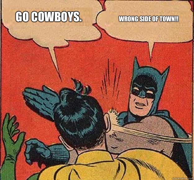Go cowboys. Wrong side of town!!  Batman and Robin
