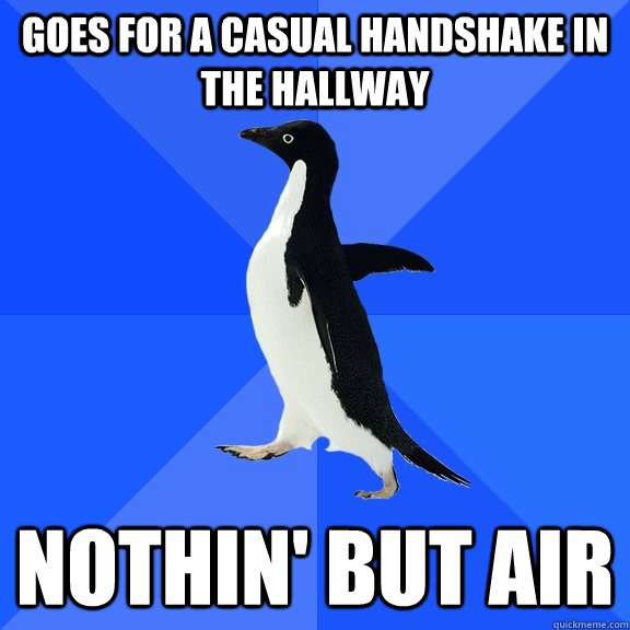 goes for a casual handshake in the hallway nothin' but air   Socially Awkward Penguin