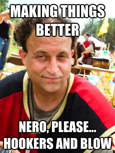 making things better NERO, please... hookers and blow - making things better NERO, please... hookers and blow  jvalenti