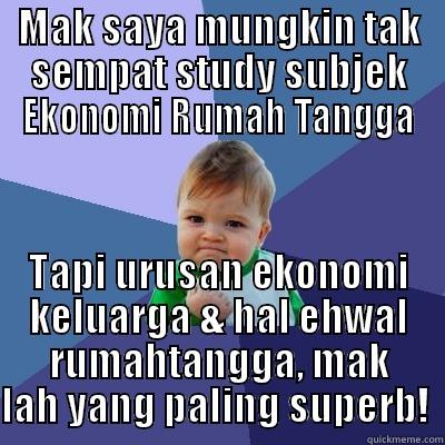 MAK SAYA MUNGKIN TAK SEMPAT STUDY SUBJEK EKONOMI RUMAH TANGGA TAPI URUSAN EKONOMI KELUARGA & HAL EHWAL RUMAHTANGGA, MAK LAH YANG PALING SUPERB!  Success Kid
