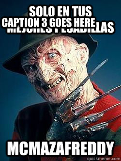 Solo en tus mejores pesadillas McMazaFreddy Caption 3 goes here - Solo en tus mejores pesadillas McMazaFreddy Caption 3 goes here  Advice Freddy Krueger