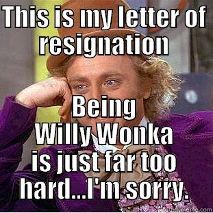 THIS IS MY LETTER OF RESIGNATION BEING WILLY WONKA IS JUST FAR TOO HARD...I'M SORRY. Condescending Wonka
